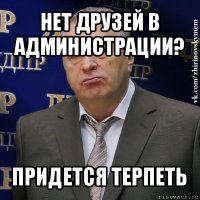 нет друзей в администрации? придется терпеть