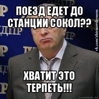 поезд едет до станции сокол?? хватит это терпеть!!!