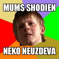 mums shodien neko neuzdeva