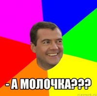  - а молочка???