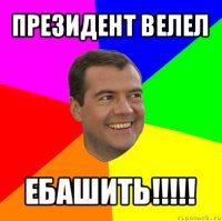 президент велел ебашить!!!