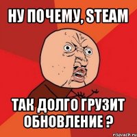 ну почему, steam так долго грузит обновление ?