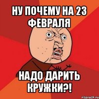 ну почему на 23 февраля надо дарить кружки?!