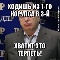 ходишь из 1-го корупса в 3-й хватит это терпеть!