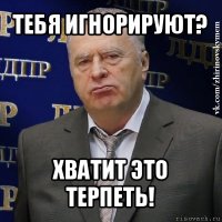 тебя игнорируют? хватит это терпеть!