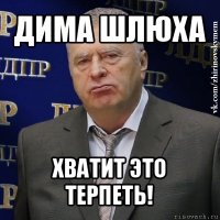 дима шлюха хватит это терпеть!