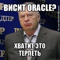 висит oracle? хватит это терпеть