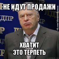 не идут продажи хватит
это терпеть