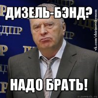 дизель-бэнд? надо брать!