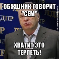 обжшник говорит "сем" хватит это терпеть!