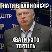 катя в ванной!?!? хватит это терпеть