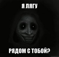 я лягу рядом с тобой?