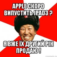 apple скоро випустить ipad3 ? я вже їх другий рік продаю !