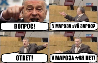 ВОПРОС! У МАРОЗА #УЙ ЗАРОС? ОТВЕТ! У МАРОЗА #УЯ НЕТ!