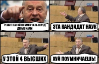 Решил такой поумничать перед девушками Эта кандидат наук У этой 4 высших Хуй поумничаешь!