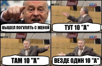 Вышел погулять с Женой тут 10 "А" там 10 "А" везде один 10 "А"