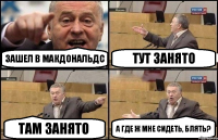 Зашел в Макдональдс Тут занято Там занято А где ж мне сидеть, блять?