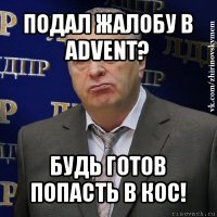 подал жалобу в advent? будь готов попасть в кос!