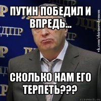 путин победил и впредь... сколько нам его терпеть???