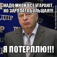 надо мной все угарают, но зарплата большая!!! я потерплю!!!