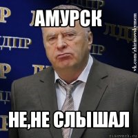 амурск не,не слышал