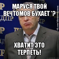 маруся твой вечтомов бухает *? хватит это терпеть!