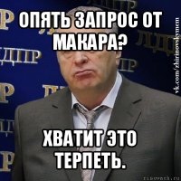 опять запрос от макара? хватит это терпеть.