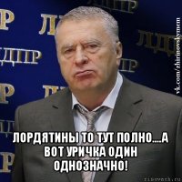  лордятины то тут полно....а вот уричка один однозначно!