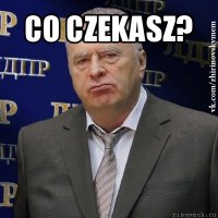 co czekasz? 