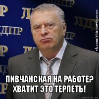  пивчанская на работе? хватит это терпеть!