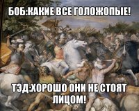 боб:какие все голожопые! тэд:хорошо они не стоят лицом!