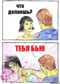 что делаешь? тебя бью