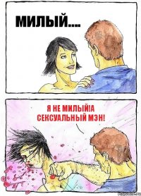 милый.... я не милый!а сексуальный мэн!