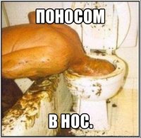 поносом в нос.