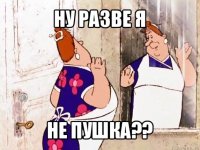 ну разве я не пушка??