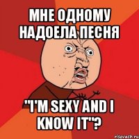 мне одному надоела песня "i'm sexy and i know it"?