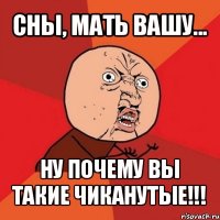 сны, мать вашу... ну почему вы такие чиканутые!!!