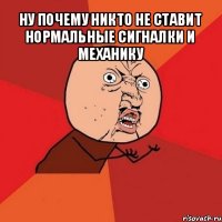 ну почему никто не ставит нормальные сигналки и механику 