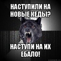 наступили на новые кеды? наступи на их ебало!