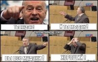 Ты мудак ! И ты мыдак ! вы все мудаки ! Хороший !