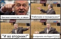 Приезжает начальство...и говорят: "Работаем в понедельник!" "И во вторник!" А отдыхать кто будет???!!!