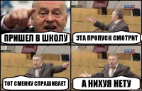 ПРИШЕЛ В ШКОЛУ ЭТА ПРОПУСК СМОТРИТ ТОТ СМЕНКУ СПРАШИВАЕТ А НИХУЯ НЕТУ