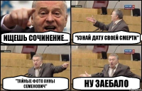 ищешь сочинение... "узнай дату своей смерти" "тайные фото анны семенович" ну заебало