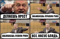 ДЕЛАЕШЬ КРЕСТ ЗАБИВАЕШЬ ПРАВУЮ РУКУ ЗАБИВАЕШЬ ЛЕВУЮ РУКУ ВСЕ. ИИСУС БЛЯДЬ.