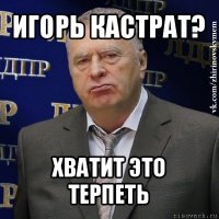 игорь кастрат? хватит это терпеть