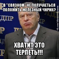 в "связном" не получаеться положить железный чирик? хватит это терпеть!!!