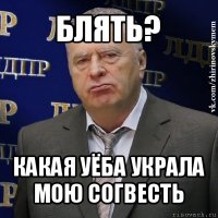 блять? какая уёба украла мою согвесть