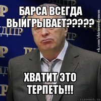 барса всегда выигрывает??? хватит это терпеть!!!