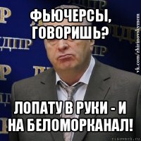 фьючерсы, говоришь? лопату в руки - и на беломорканал!