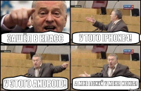 Зашёл в класс У того Iphone4! У этого Android! А мне похуй у меня Nokia!